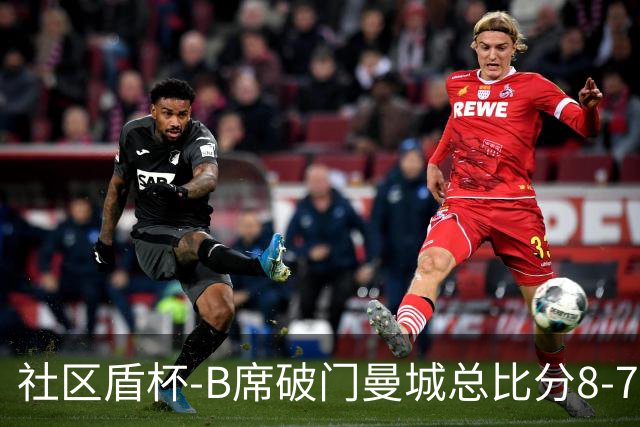 社区盾杯-B席破门曼城总比分8-7曼联夺冠